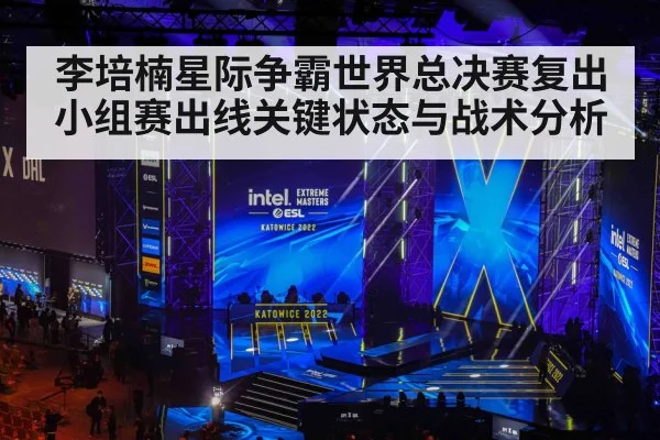 李培楠星际争霸世界总决赛复出小组赛出线关键状态与战术分析 - leyu