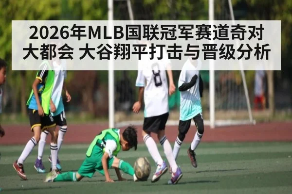 2026年MLB国联冠军赛道奇对大都会 大谷翔平打击与晋级分析 - leyu